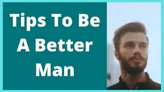 Tips To Be A Better Man