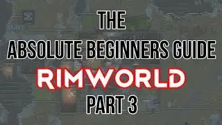 The Absolute Beginners guide to Rimworld 1.0- part 3