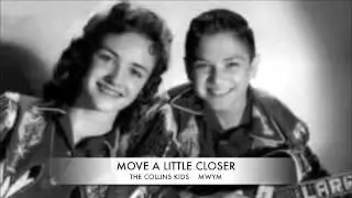 MOVE A LITTLE CLOSER. THE COLLINS KIDS.