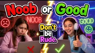 Noob or Good Don’t Be Rude
