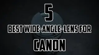 Best Wide Angle Lens For Canon | The Best Canon Wide-Angle Lens 2021