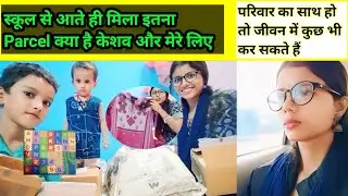 स्कूल से आते ही मिला parcel क्या है केशव और मेरे लिए//परिवार का साथ हो तो हम कुछ भी कर सकते हैं