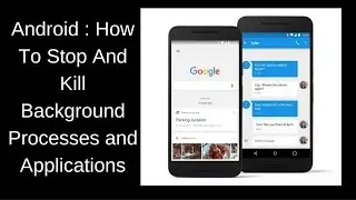 Android : How To Stop And Kill Background Processes and Applications On Your Android Phone