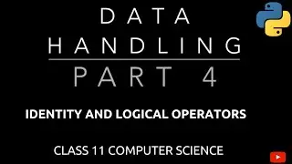 #4 Logical and Identity Operators in Python | Data Handling | Class 11 CBSE Computer Science
