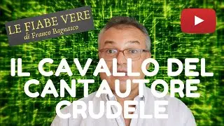 «LE FIABE VERE» (1) - IL CAVALLO DEL CANTAUTORE CRUDELE