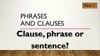 English Grammar - Clauses and Phrases and Sentences - What is the difference  Part 1