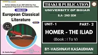 Homer: The Iliad | European Classical Literature | BA II Sem | All Bihar Universities | Unit 1 Pt 2