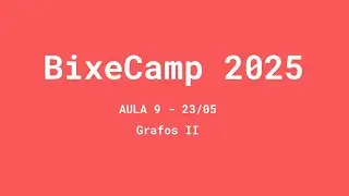 Grafos II | Aula 9 | BixeCamp 2025