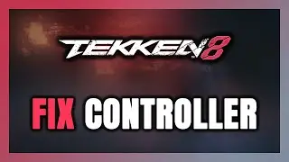 How to FIX TEKKEN 8 Controller/Gamepad Not Working on PC
