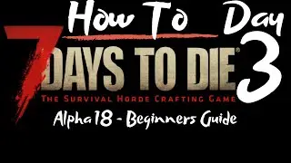 7 Days to Die - Beginners Guide - Day 3 - How To - Surviving the first 7 Days/Nights