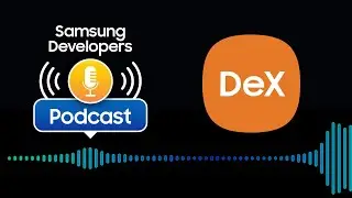 S1 E12: Prasad Rayala, Product Manager for Samsung DeX Interview – Samsung Developers Podcast