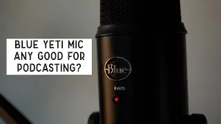 Blue Yeti Mic - Any good for Podcasting?