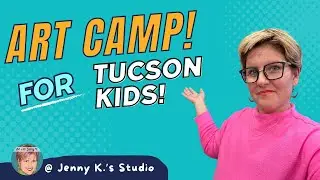 Summer Art Camps in Tucson Arizona with Jenny K.