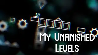 My Unfinished Levels - Geometry Dash 2.1