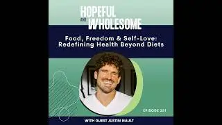 Food, Freedom & Self-Love: Redefining Health Beyond Diets with Justin Nault
