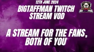 A stream for the fans, both of you  - BigTaffMan Stream VOD 11/6/24