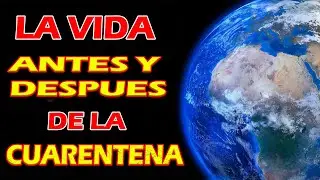 LA VIDA ANTES Y DESPUÉS DE LA CUARENTENA