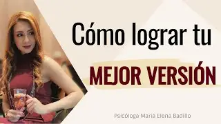 How to Achieve Your Best Version | Psychologist Maria Elena Badillo