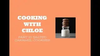Cooking with Chloe || Last Part || Salted Caramel Cookies!!