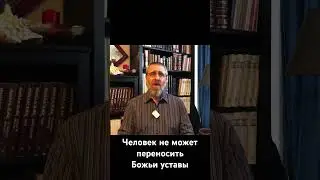 Человек не может переносить Божьи уставы