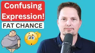 CONFUSING AMERICAN EXPRESSION / FAT CHANCE / IMPORTANT AMERICAN ENGLISH / NOT A GOOD CHANCE