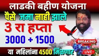 लाडकी बहीण योजना | पैसे  जमा नाही झाले | 3 रा हप्ता 4500 | या महिलांना 4500 मिळणार LADKI BAHIN LIVE