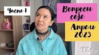🐬ВОПРОСЫ СЕБЕ - ЧАСТЬ 1 - АПРЕЛЬ 2023 | как я меняюсь, как меняется моя жизнь