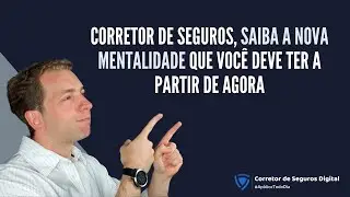 Corretor de Seguros, Saiba a nova mentalidade que você deve ter a partir de agora