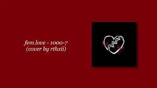 fem.love - 1000-7 (cover by rthxii)