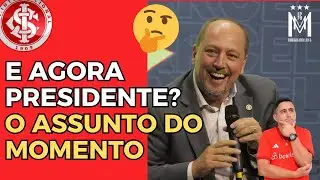 E AGORA PRESIDENTE? O ASSUNTO DO MOMENTO NO #INTER | POLÊMICO E IMPORTANTÍSSIMO