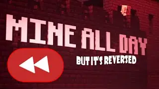 PewDiePie - Mine All Day (but it's reversed)