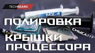 Polishing the CPU cover, does it make sense? and a test of three thermal pastes under the cover u...
