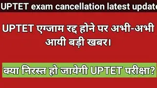 UPTET exam cancellation latest update।। क्या परीक्षा रद्द होगी?