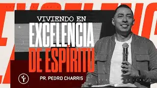 “VIVIENDO EN EXCELENCIA DE ESPÍRITU” | PEDRO CHARRIS | CBI