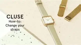 How to change your CLUSE watch straps: Interchangeable women’s watches