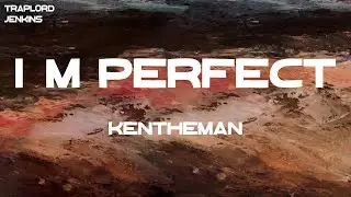 KenTheMan - I'm Perfect (Lyrics)