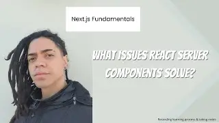 Next.js Fundamentals: What Issues React Server Components Solve