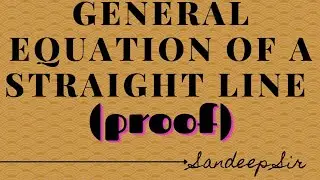 General Equation Of A Straight Line (RARE PROOF) || Straight Lines || Geometry || Sandeep Sir