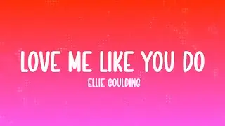 Ellie Goulding - Love Me Like You Do (Lyrics)