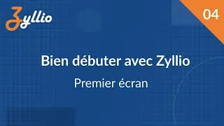 Bien débuter avec Zyllio - E04 - Premier écran