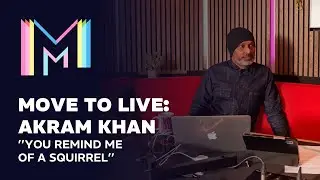 Choreographer Akram Khan ‘’You remind me of a squirrel’’ | Move to Live | Marquee TV