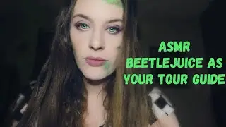 Asmr BEETLEJUICE Is Your Tour Guide