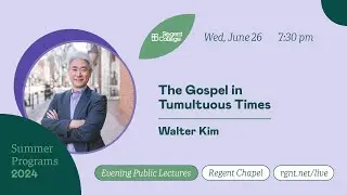 The Gospel in Tumultuous Times - with Walter Kim