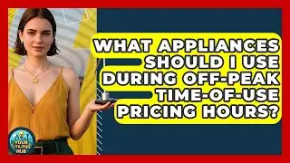 What Appliances Should I Use During Off-Peak Time-of-Use Pricing Hours? | Your Utilities Hub