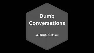 the Dumb Conversations podcast