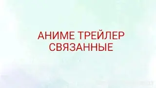 СВЯЗАННЫЕ-АНИМЕ ТРЕЙЛЕР