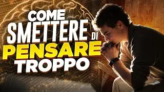 COME SMETTERE DI PENSARE TROPPO