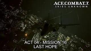 Last Hope (Act 04 - Mission 16) - Ace Combat 7: Skies Unknown