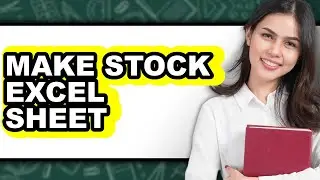 How To Make A Stock Excel Sheet - Full Guide