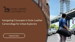 Navigating Cityscapes in Style: Leather Camera Bags for Urban Explorers